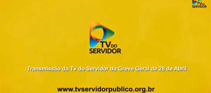 Transmissão da Tv do Servidor da Greve Geral de 28 de Abril