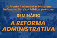 SEMINÁRIO: A REFORMA ADMINISTRATIVA 📅 8 de julho de 2025 (terça-feira) 🕑 13h às 18h