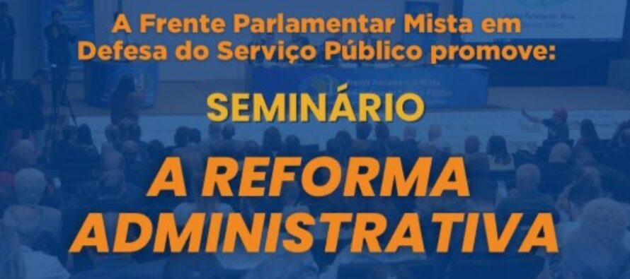 SEMINÁRIO: A REFORMA ADMINISTRATIVA 📅 8 de julho de 2025 (terça-feira) 🕑 13h às 18h